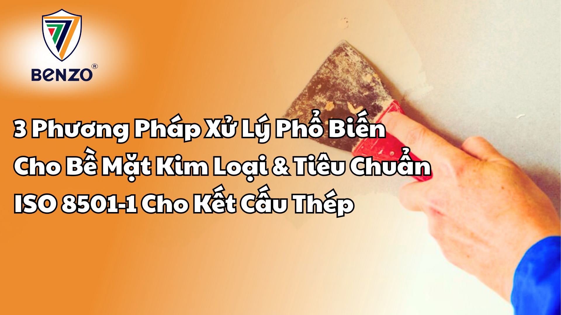 3 Phương Pháp Xử Lý Phổ Biến Cho Bề Mặt Kim Loại & Tiêu Chuẩn ISO 8501-1 Cho Kết Cấu Thép