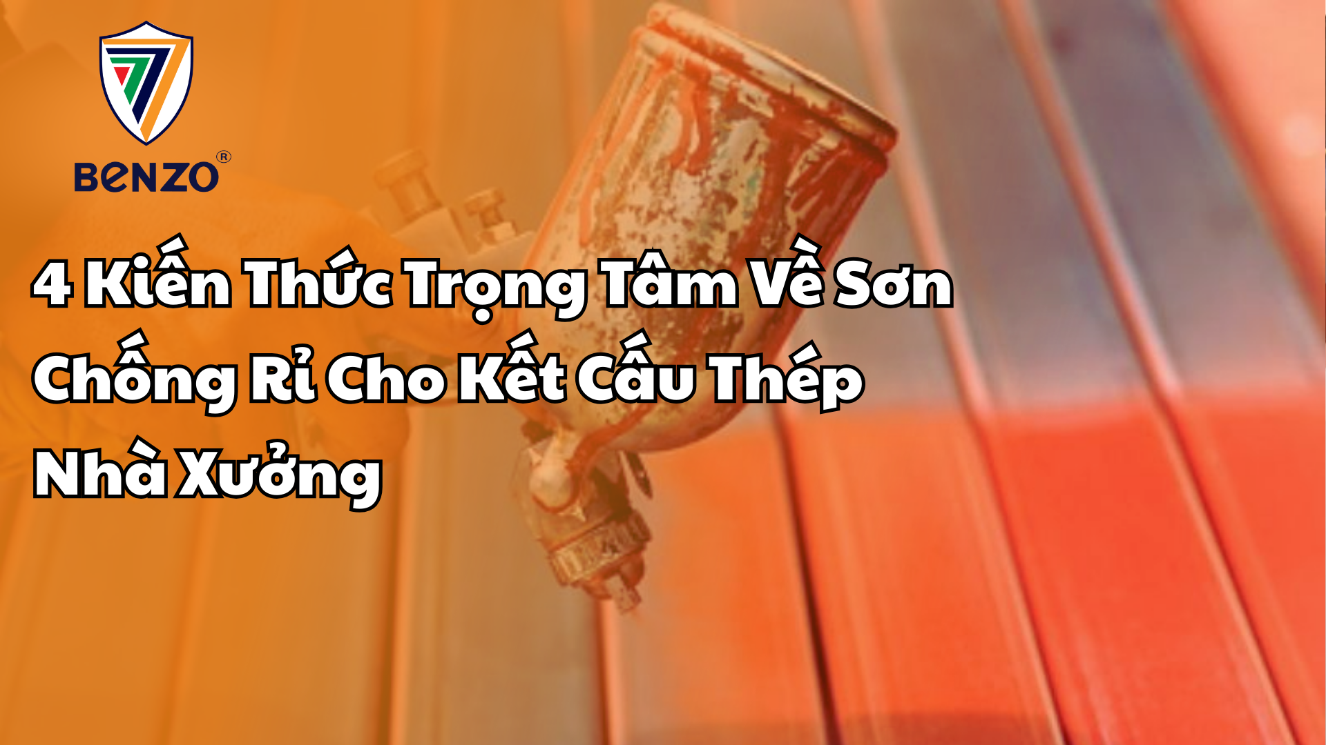 4 Kiến Thức Trọng Tâm Về Sơn Chống Rỉ Cho Kết Cấu Thép Nhà Xưởng