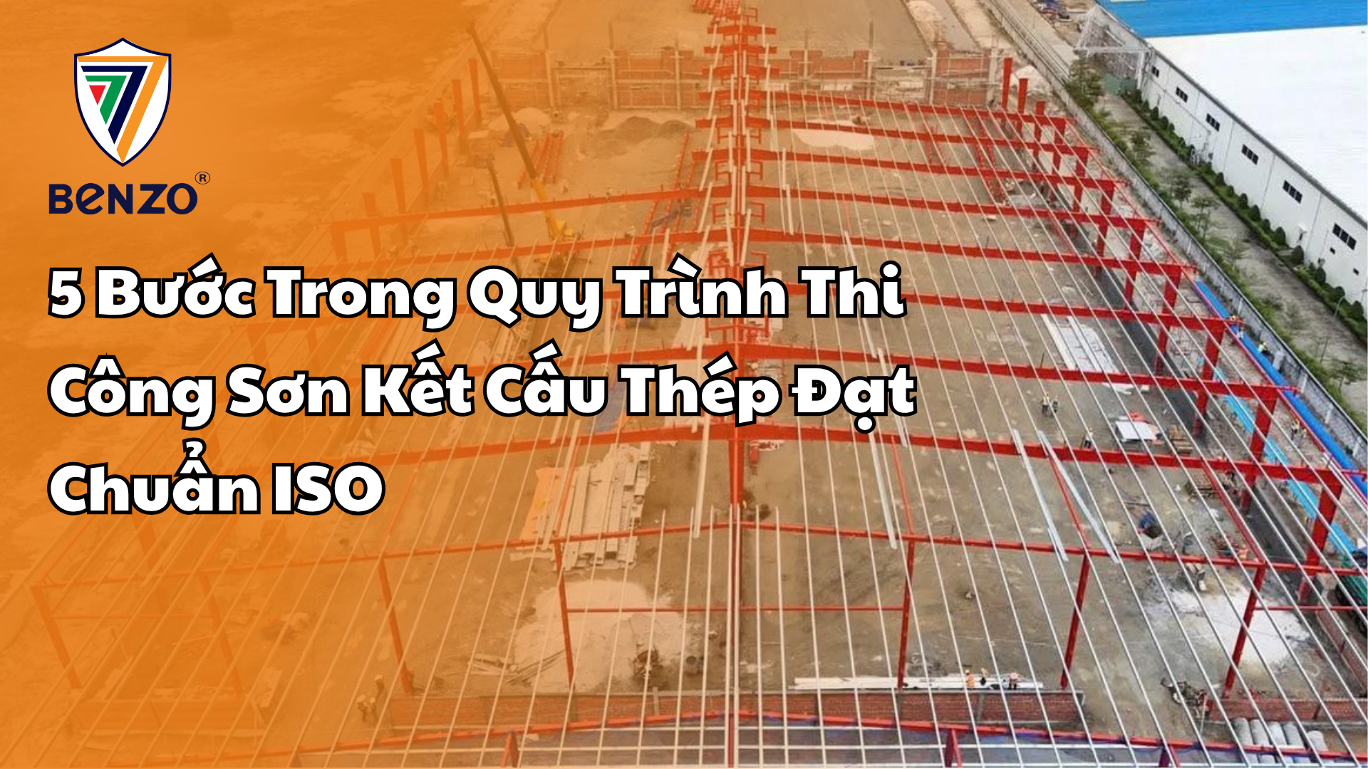 5 Bước Trong Quy Trình Thi Công Sơn Kết Cấu Thép Đạt Chuẩn ISO