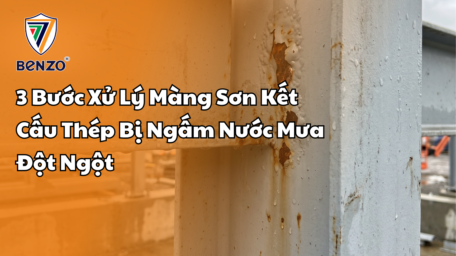 3 Bước Xử Lý Màng Sơn Kết Cấu Thép Bị Ngấm Nước Mưa Đột Ngột