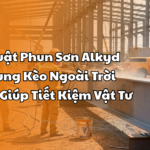 3 Kỹ Thuật Phun Sơn Alkyd Cho Khung Kèo Ngoài Trời Gió Lớn Giúp Tiết Kiệm Vật Tư