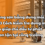 Pha loãng sơn bằng dung môi giá rẻ – 3 Cách kiểm tra dung môi pha sơn giúp chủ đầu tư phát hiện gian lận tại công trường