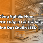 Hệ Sơn Công Nghiệp Hàm Lượng VOC Thấp 3 Lợi Thế Giúp Công Trình Đạt Chuẩn LEED